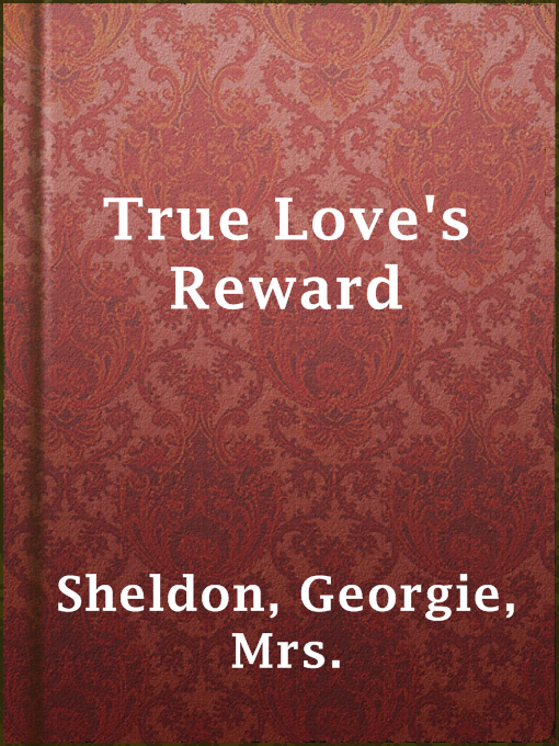 Title details for True Love's Reward by Mrs. Georgie Sheldon - Available